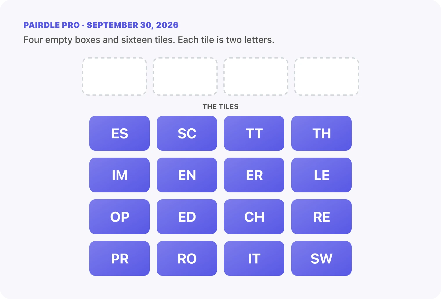 The Pairdle Pro board for September 30, 2026 before any guess: four empty answer boxes above sixteen letter tiles, ES, SC, TT, TH, IM, EN, ER, LE, OP, ED, CH, RE, PR, RO, IT, SW.