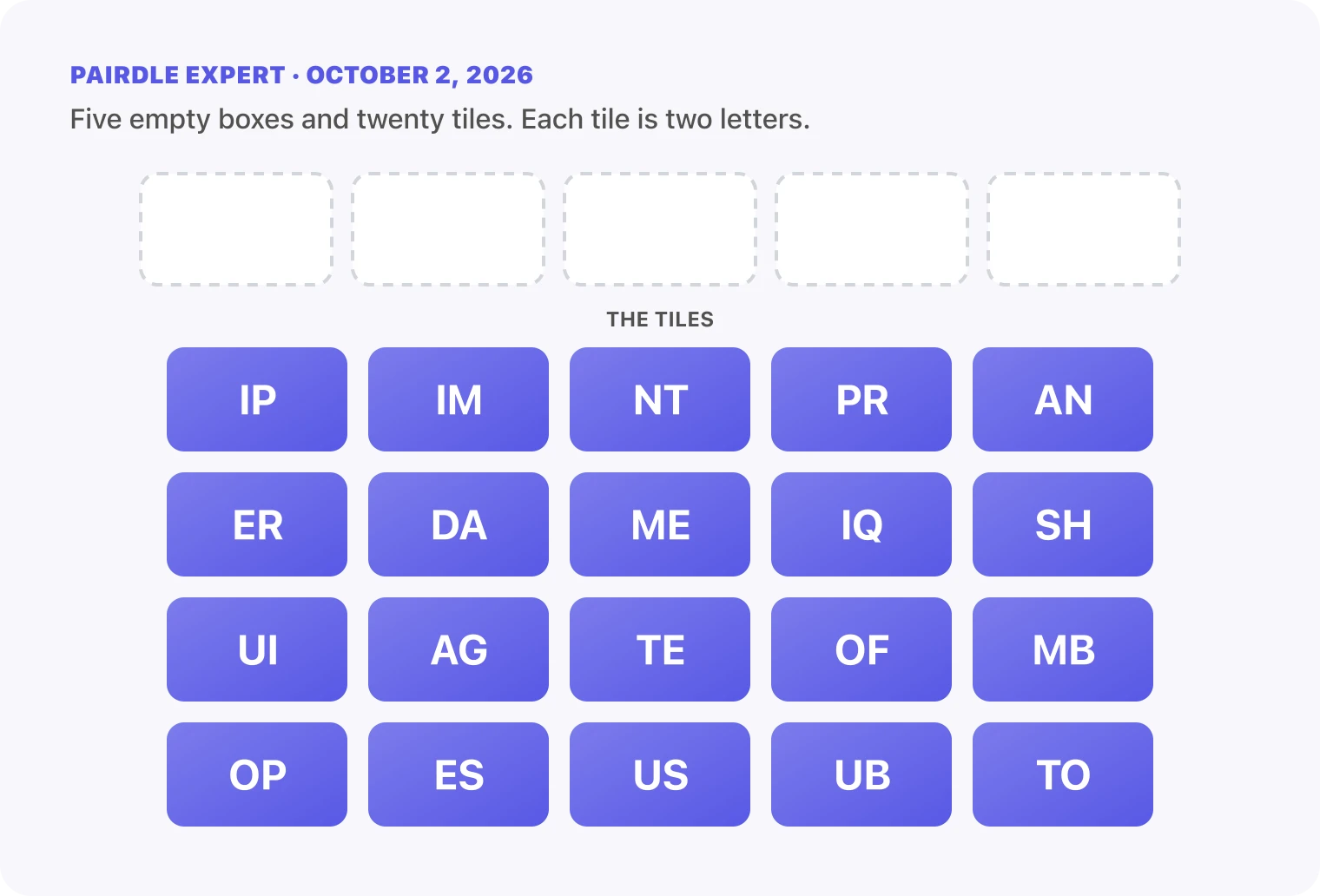 The Pairdle Expert board for October 2, 2026 before any guess: five empty answer boxes above twenty letter tiles, IP, IM, NT, PR, AN, ER, DA, ME, IQ, SH, UI, AG, TE, OF, MB, OP, ES, US, UB, TO.