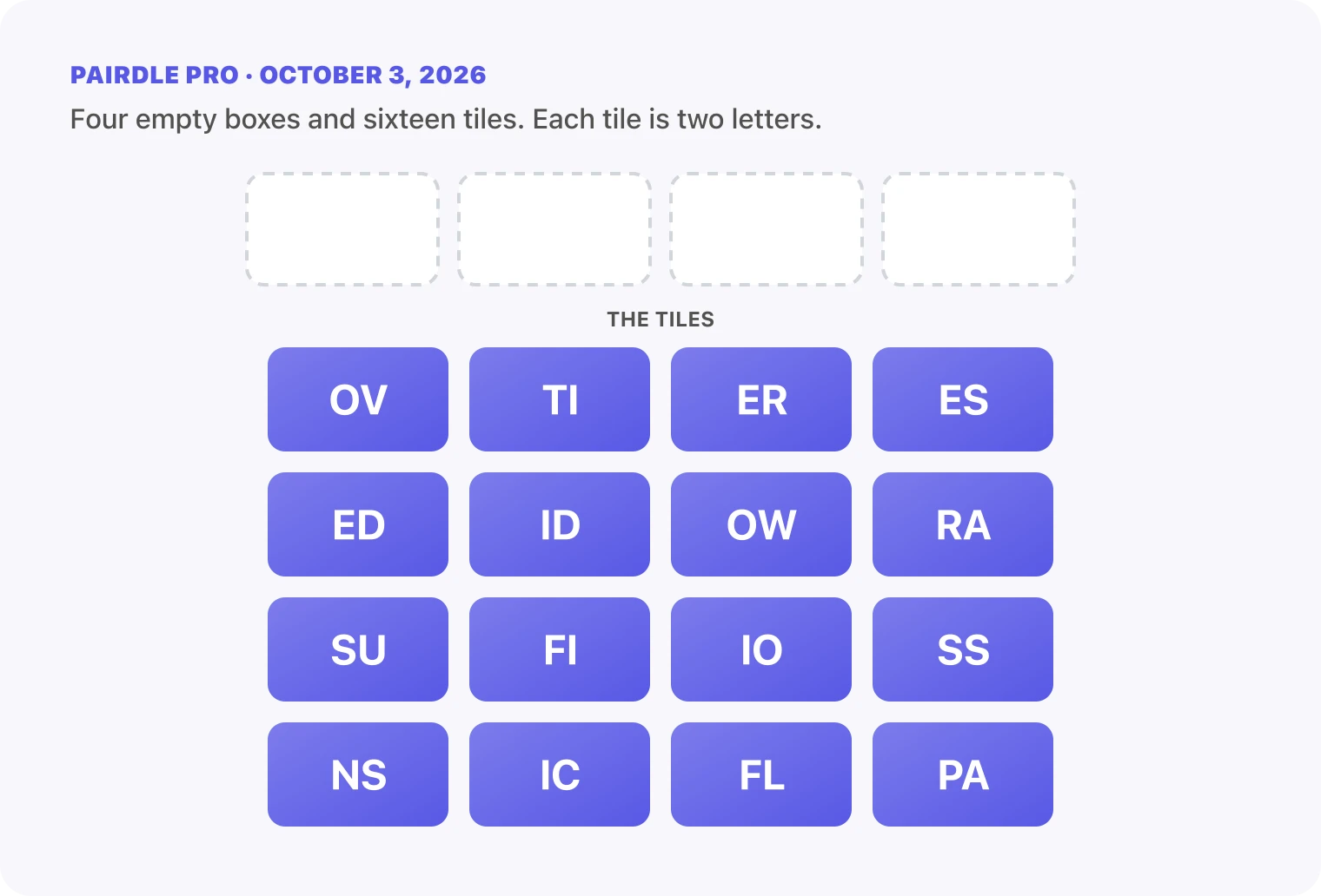 The Pairdle Pro board for October 3, 2026 before any guess: four empty answer boxes above sixteen letter tiles, OV, TI, ER, ES, ED, ID, OW, RA, SU, FI, IO, SS, NS, IC, FL, PA.