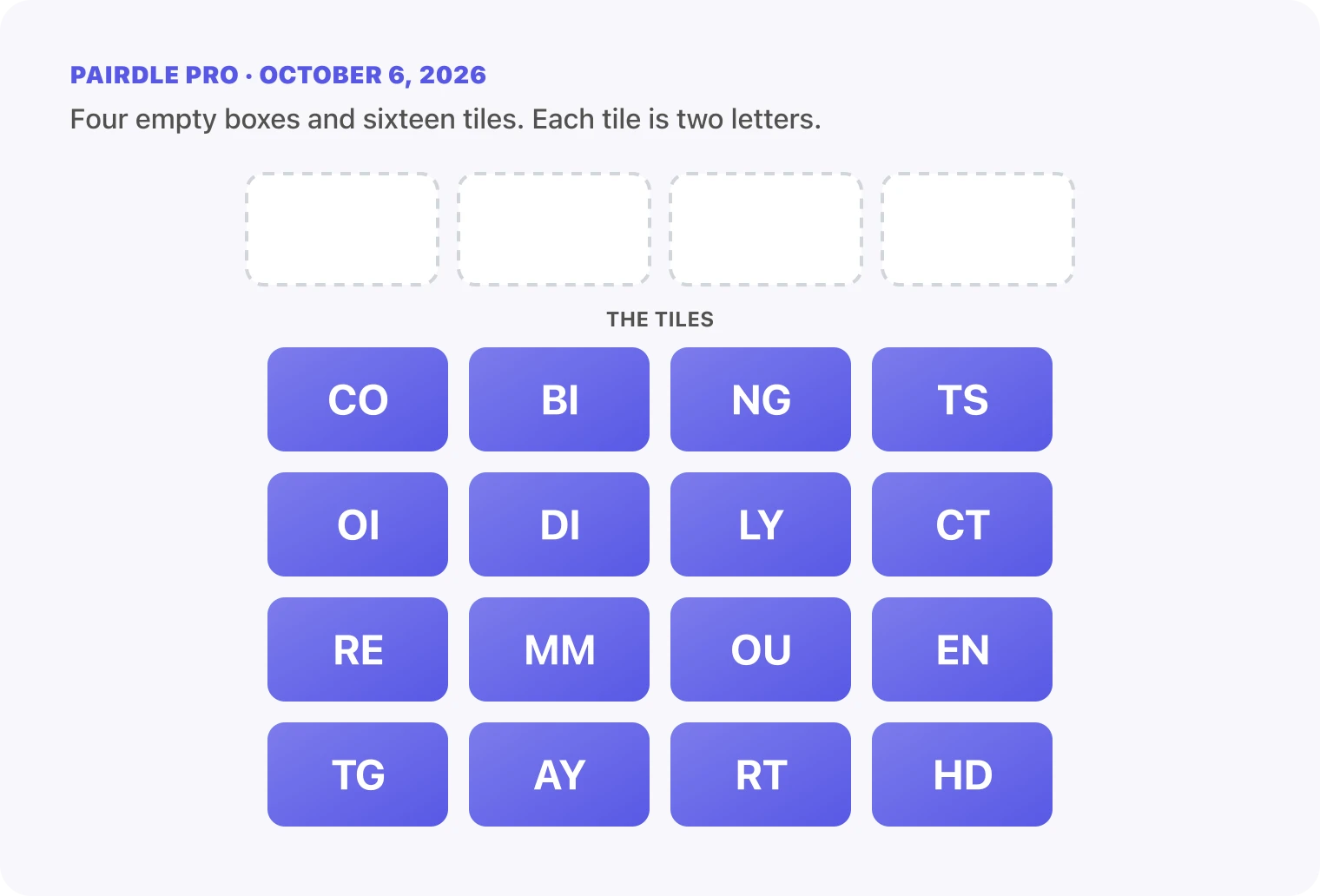 The Pairdle Pro board for October 6, 2026 before any guess: four empty answer boxes above sixteen letter tiles, CO, BI, NG, TS, OI, DI, LY, CT, RE, MM, OU, EN, TG, AY, RT, HD.
