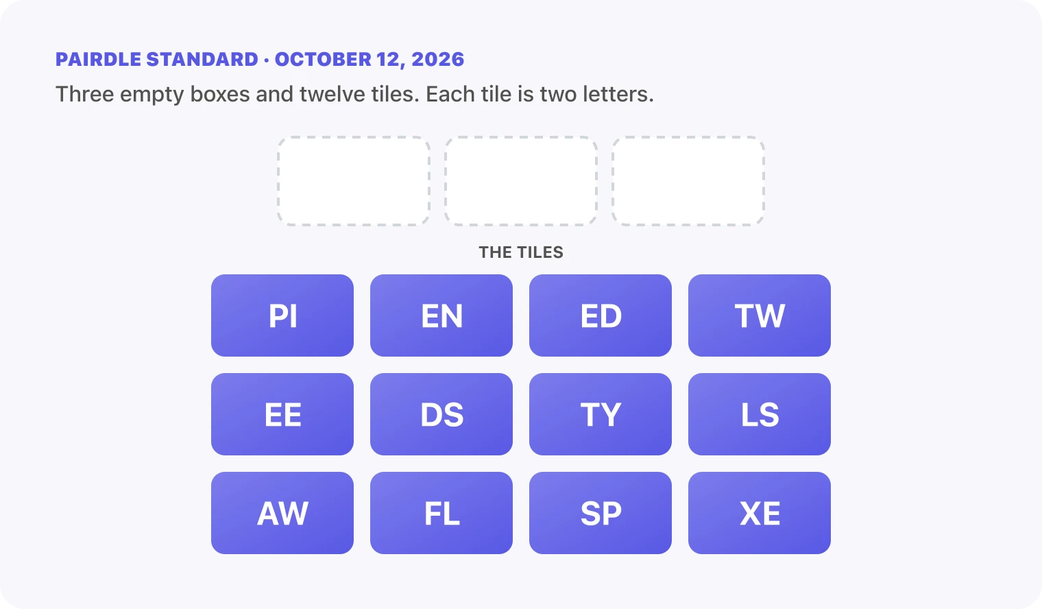 The Pairdle Standard board for October 12, 2026 before any guess: three empty answer boxes above twelve letter tiles, PI, EN, ED, TW, EE, DS, TY, LS, AW, FL, SP, XE.