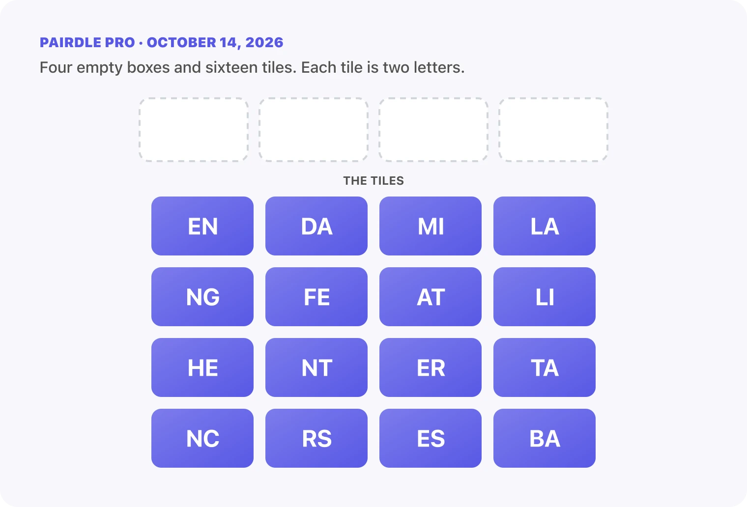 The Pairdle Pro board for October 14, 2026 before any guess: four empty answer boxes above sixteen letter tiles, EN, DA, MI, LA, NG, FE, AT, LI, HE, NT, ER, TA, NC, RS, ES, BA.