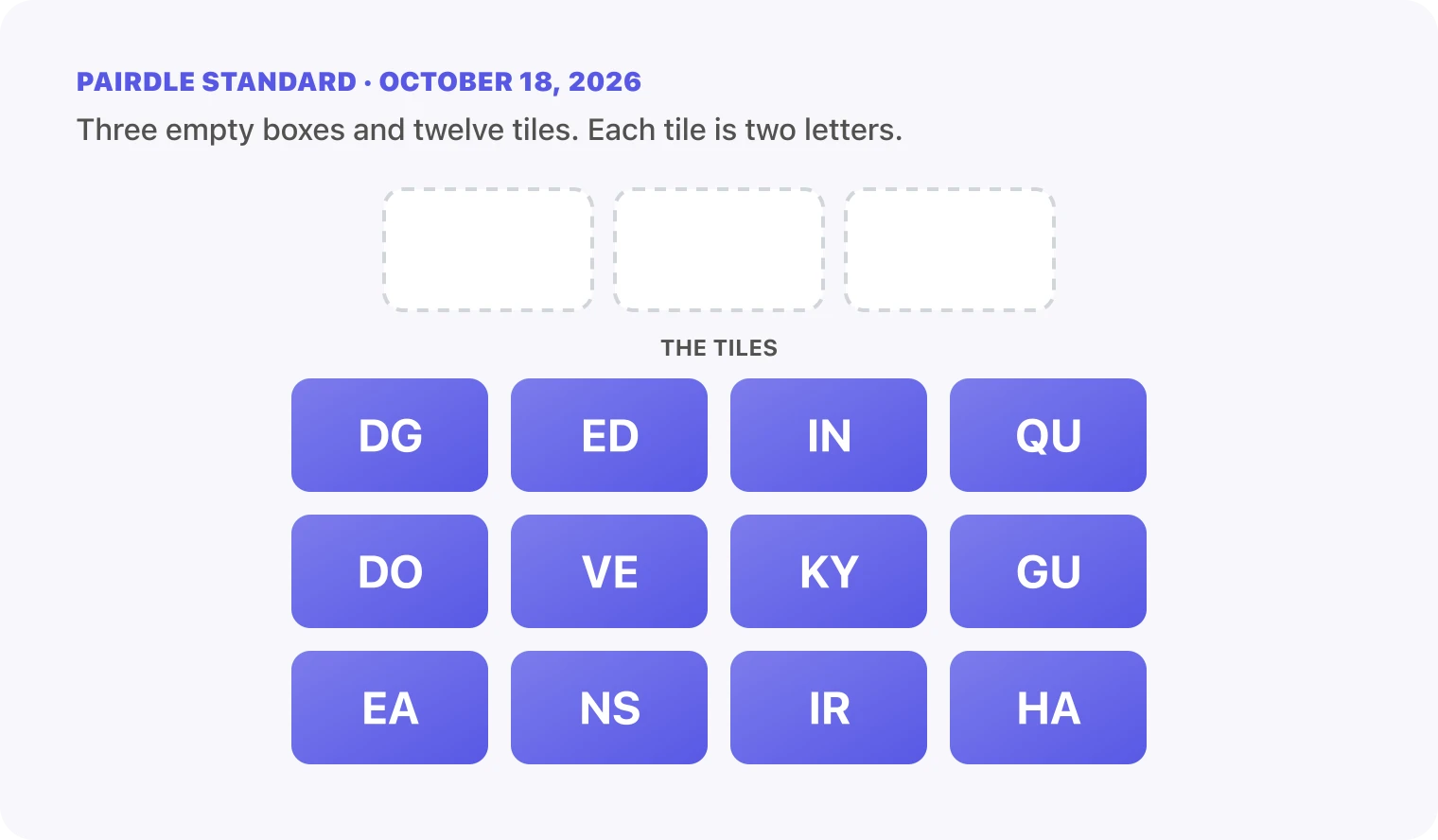 The Pairdle Standard board for October 18, 2026 before any guess: three empty answer boxes above twelve letter tiles, DG, ED, IN, QU, DO, VE, KY, GU, EA, NS, IR, HA.