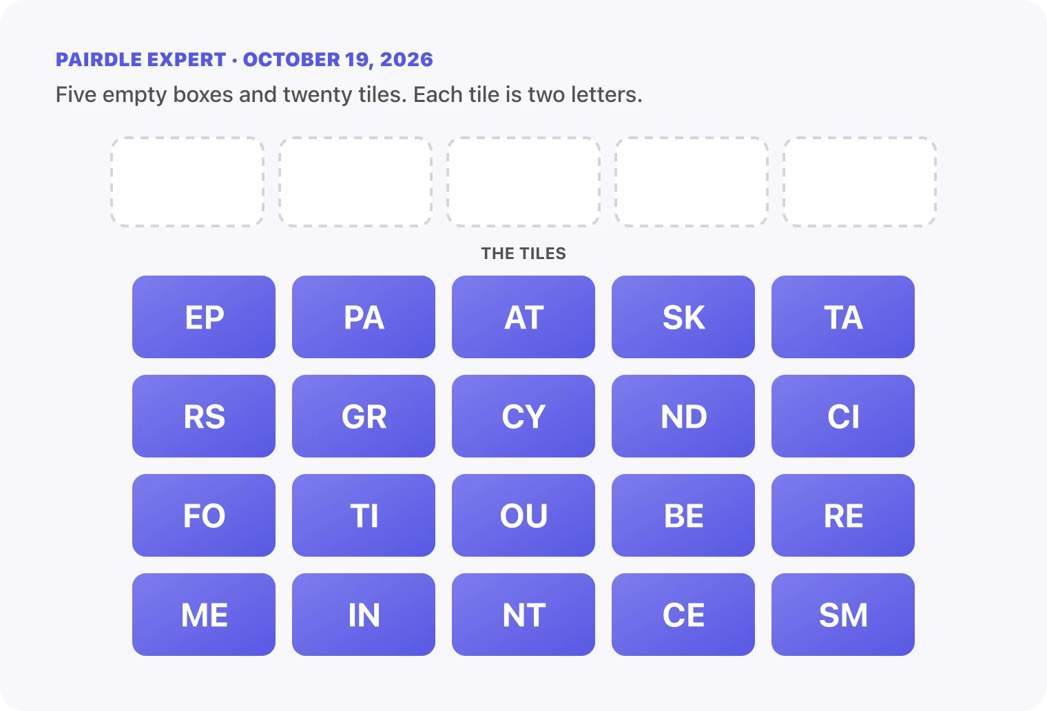 The Pairdle Expert board for October 19, 2026 before any guess: five empty answer boxes above twenty letter tiles, EP, PA, AT, SK, TA, RS, GR, CY, ND, CI, FO, TI, OU, BE, RE, ME, IN, NT, CE, SM.