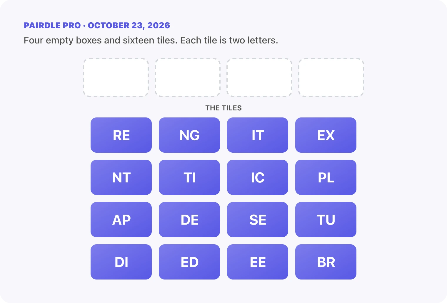 The Pairdle Pro board for October 23, 2026 before any guess: four empty answer boxes above sixteen letter tiles, RE, NG, IT, EX, NT, TI, IC, PL, AP, DE, SE, TU, DI, ED, EE, BR.