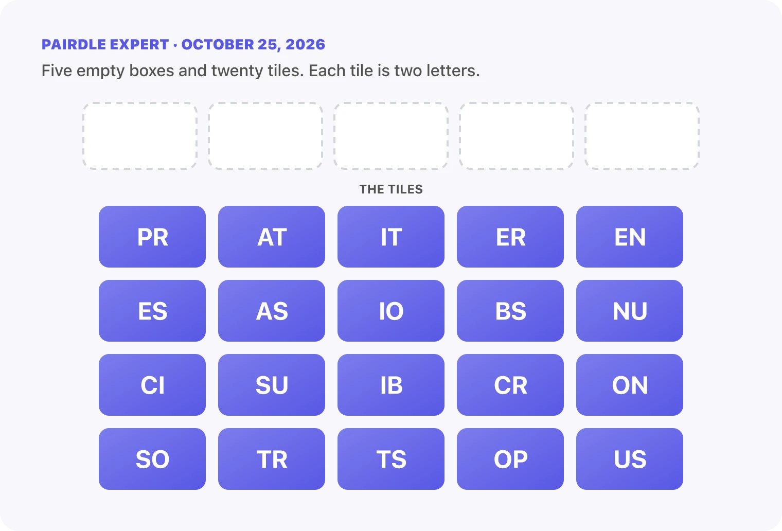 The Pairdle Expert board for October 25, 2026 before any guess: five empty answer boxes above twenty letter tiles, PR, AT, IT, ER, EN, ES, AS, IO, BS, NU, CI, SU, IB, CR, ON, SO, TR, TS, OP, US.